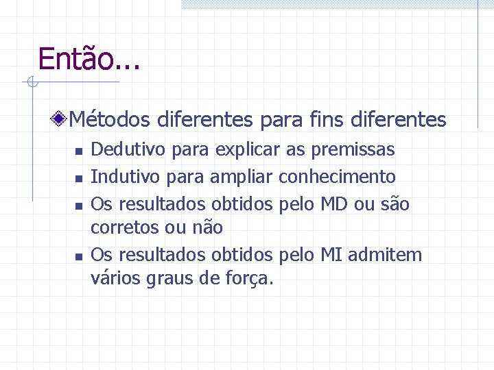 Então. . . Métodos diferentes para fins diferentes n n Dedutivo para explicar as