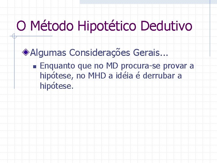 O Método Hipotético Dedutivo Algumas Considerações Gerais. . . n Enquanto que no MD