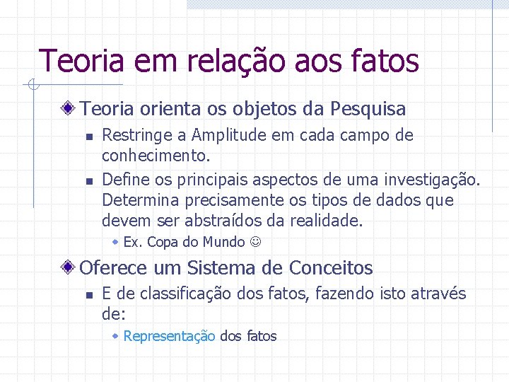 Teoria em relação aos fatos Teoria orienta os objetos da Pesquisa n n Restringe