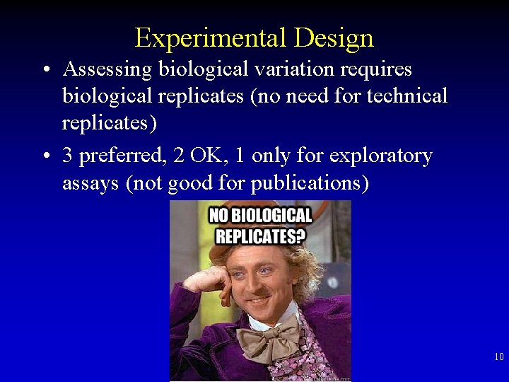 Experimental Design • Assessing biological variation requires biological replicates (no need for technical replicates)