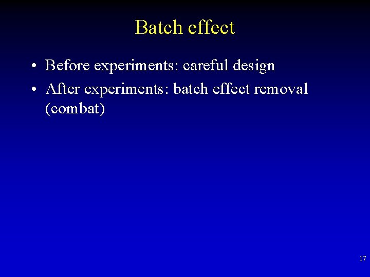 Batch effect • Before experiments: careful design • After experiments: batch effect removal (combat)