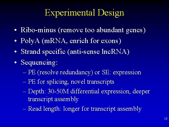 Experimental Design • • Ribo-minus (remove too abundant genes) Poly. A (m. RNA, enrich