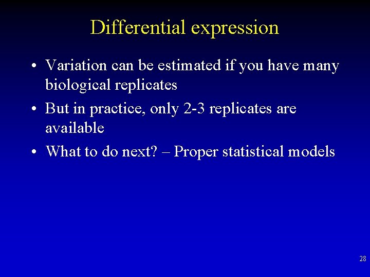 Differential expression • Variation can be estimated if you have many biological replicates •