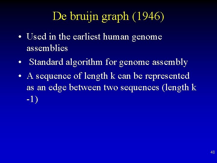 De bruijn graph (1946) • Used in the earliest human genome assemblies • Standard