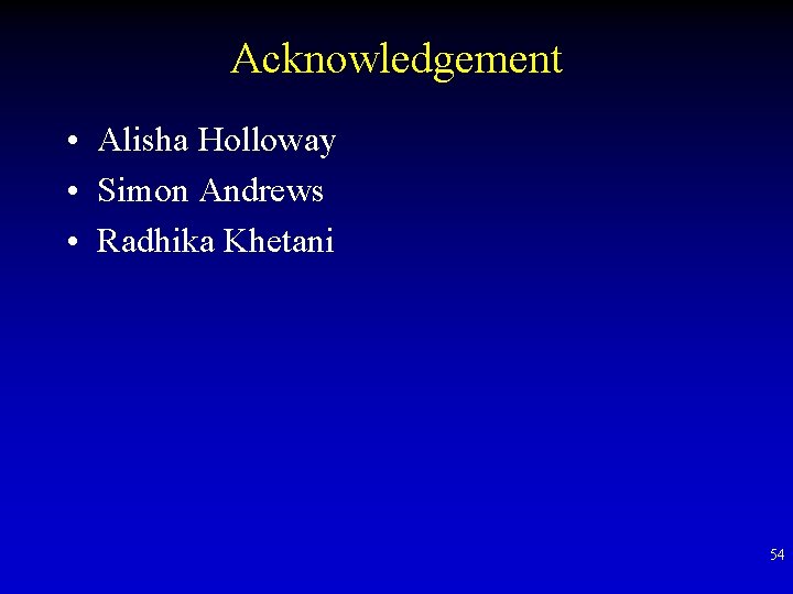 Acknowledgement • Alisha Holloway • Simon Andrews • Radhika Khetani 54 