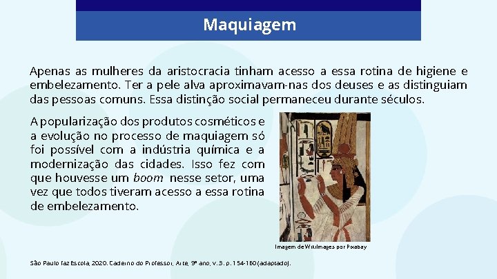 Maquiagem Apenas as mulheres da aristocracia tinham acesso a essa rotina de higiene e