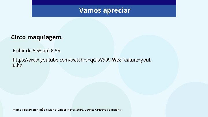 Vamos apreciar Circo maquiagem. Exibir de 5: 55 até 6: 55. https: //www. youtube.