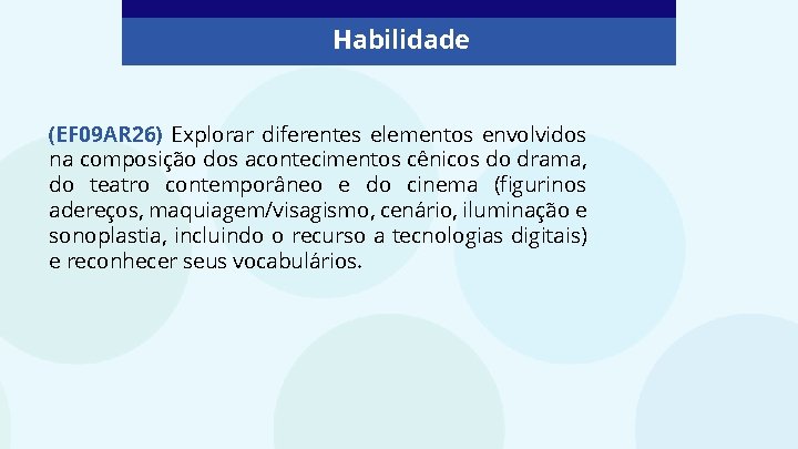 Habilidade (EF 09 AR 26) Explorar diferentes elementos envolvidos na composição dos acontecimentos cênicos