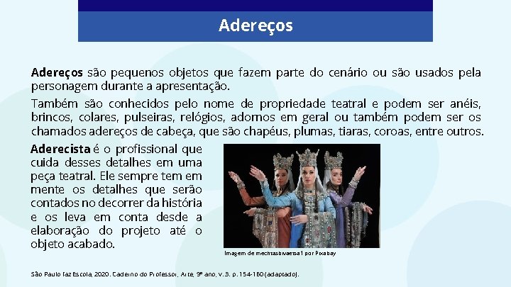 Adereços são pequenos objetos que fazem parte do cenário ou são usados pela personagem