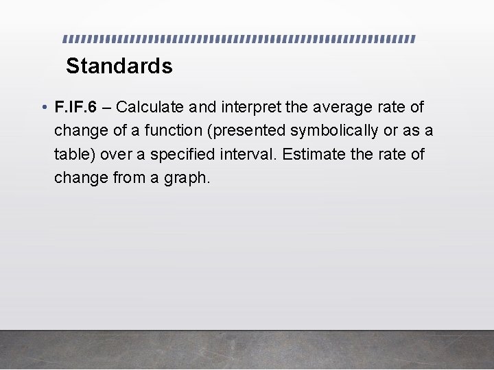 Standards • F. IF. 6 – Calculate and interpret the average rate of change