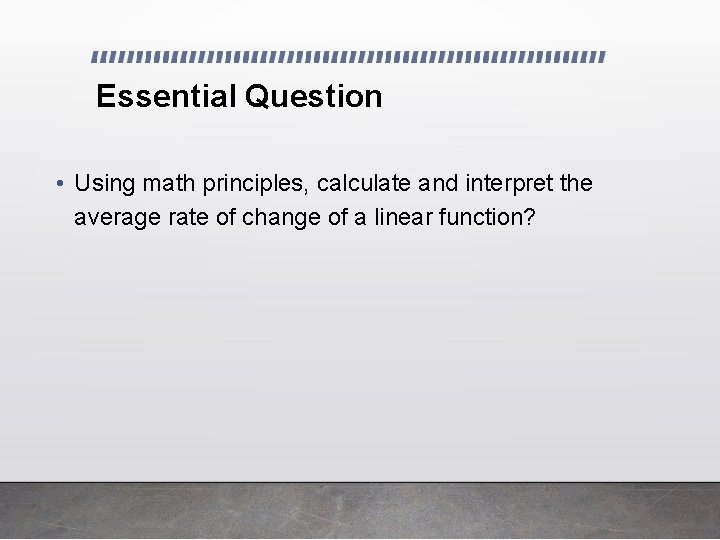 Essential Question • Using math principles, calculate and interpret the average rate of change