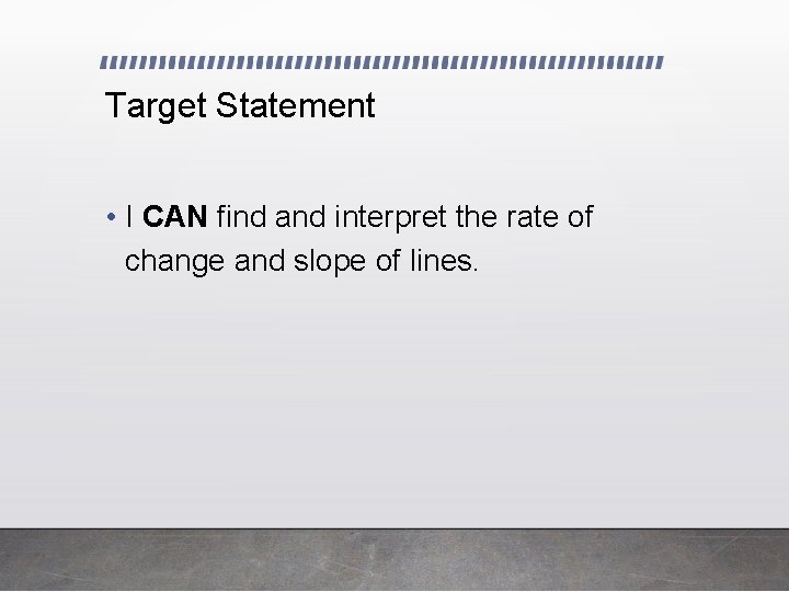 Target Statement • I CAN find and interpret the rate of change and slope