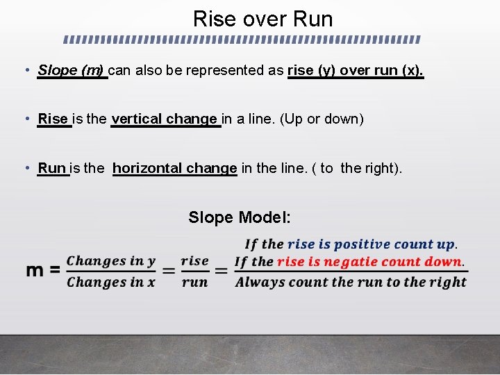 Rise over Run • Slope (m) can also be represented as rise (y) over