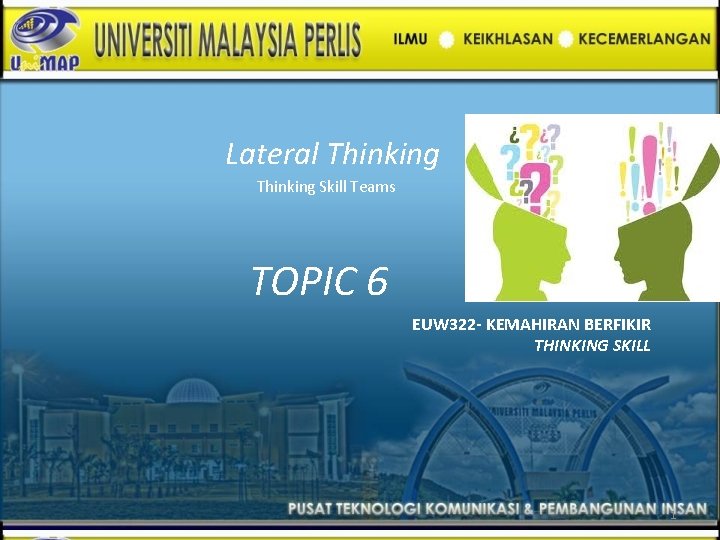 Lateral Thinking Skill Teams TOPIC 6 EUW 322 - KEMAHIRAN BERFIKIR THINKING SKILL 1