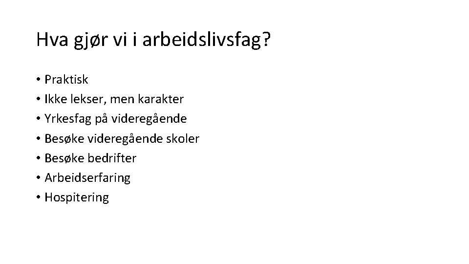 Hva gjør vi i arbeidslivsfag? • Praktisk • Ikke lekser, men karakter • Yrkesfag Hva gjør vi i arbeidslivsfag? • Praktisk • Ikke lekser, men karakter • Yrkesfag