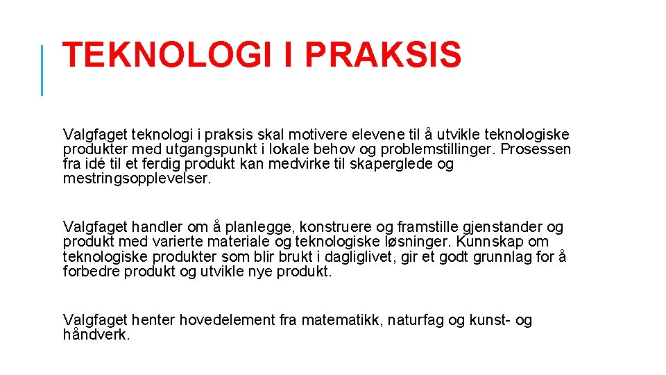 TEKNOLOGI I PRAKSIS Valgfaget teknologi i praksis skal motivere elevene til å utvikle teknologiske TEKNOLOGI I PRAKSIS Valgfaget teknologi i praksis skal motivere elevene til å utvikle teknologiske