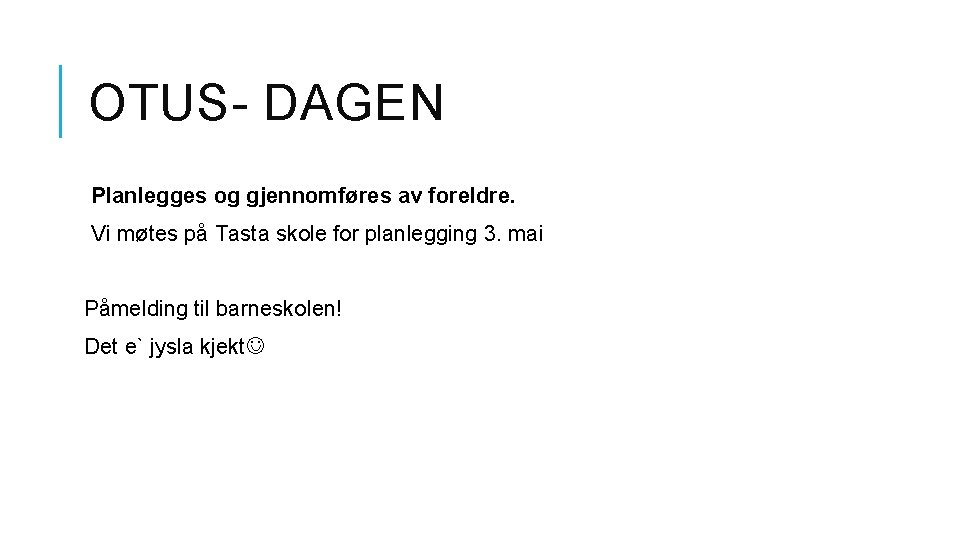 OTUS- DAGEN Planlegges og gjennomføres av foreldre. Vi møtes på Tasta skole for planlegging OTUS- DAGEN Planlegges og gjennomføres av foreldre. Vi møtes på Tasta skole for planlegging