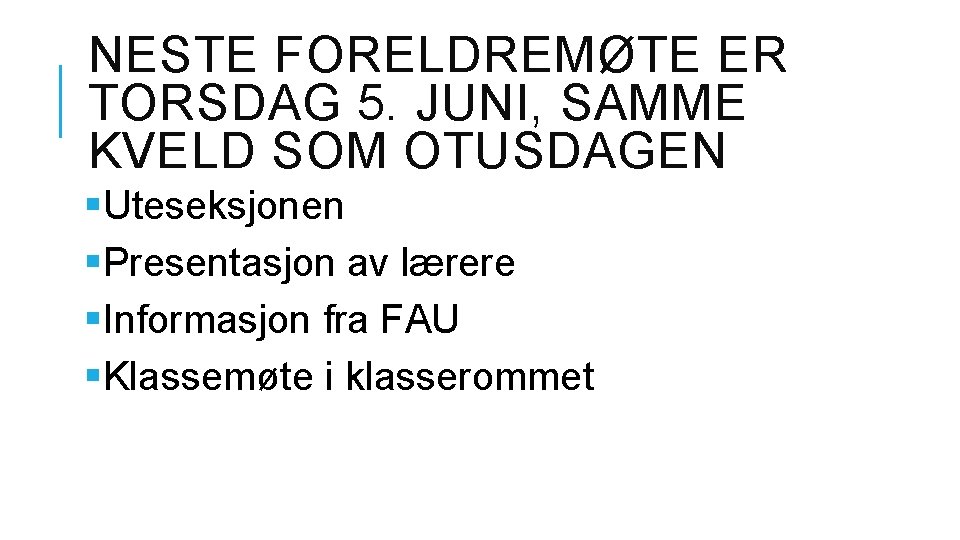NESTE FORELDREMØTE ER TORSDAG 5. JUNI, SAMME KVELD SOM OTUSDAGEN §Uteseksjonen §Presentasjon av lærere NESTE FORELDREMØTE ER TORSDAG 5. JUNI, SAMME KVELD SOM OTUSDAGEN §Uteseksjonen §Presentasjon av lærere