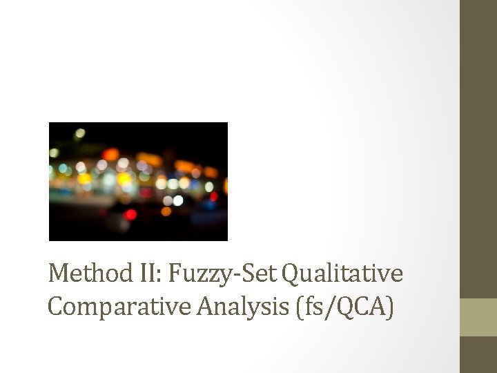 Method II: Fuzzy-Set Qualitative Comparative Analysis (fs/QCA) Method II: Fuzzy-Set Qualitative Comparative Analysis (fs/QCA)