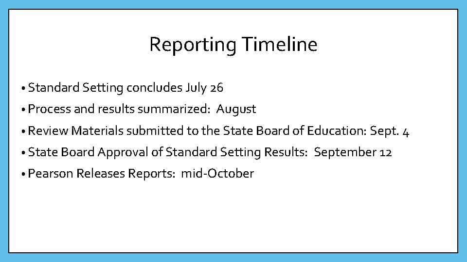 Reporting Timeline • Standard Setting concludes July 26 • Process and results summarized: August