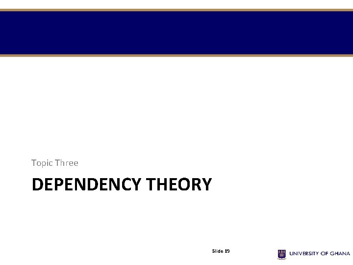Topic Three DEPENDENCY THEORY Slide 19 Topic Three DEPENDENCY THEORY Slide 19