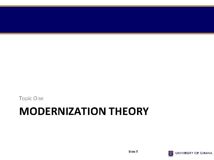 Topic One MODERNIZATION THEORY Slide 5 Topic One MODERNIZATION THEORY Slide 5