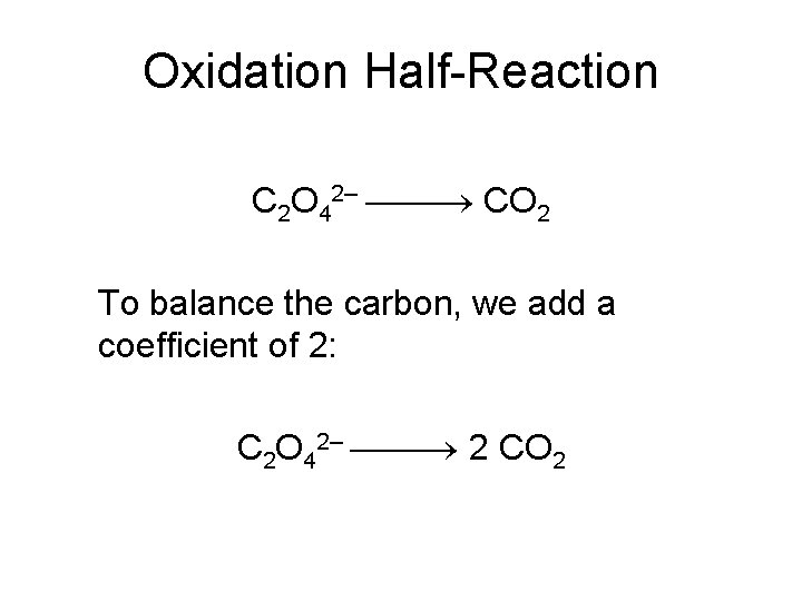 Oxidation Half-Reaction C 2 O 42– CO 2 To balance the carbon, we add