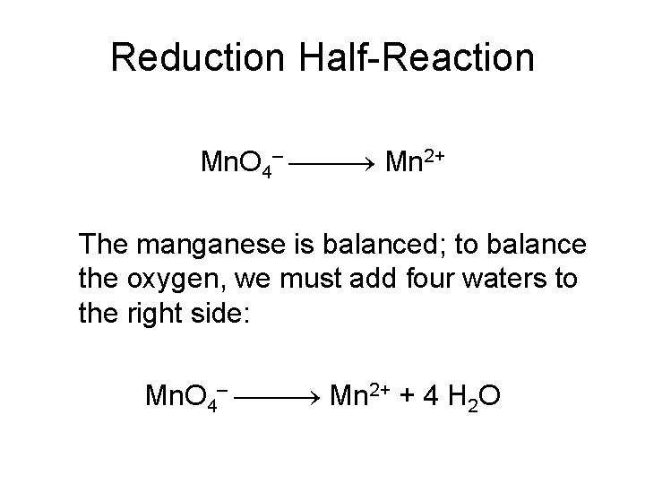 Reduction Half-Reaction Mn. O 4– Mn 2+ The manganese is balanced; to balance the