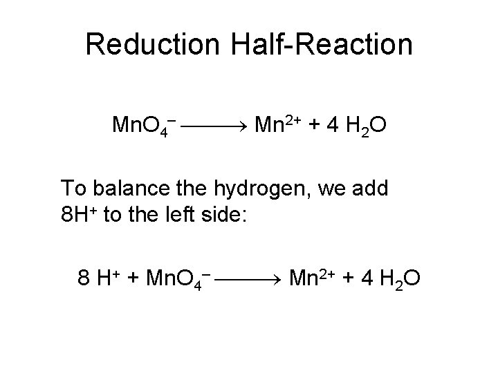Reduction Half-Reaction Mn. O 4– Mn 2+ + 4 H 2 O To balance