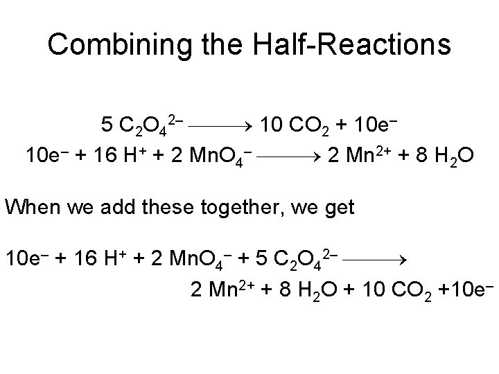 Combining the Half-Reactions 5 C 2 O 42– 10 CO 2 + 10 e–