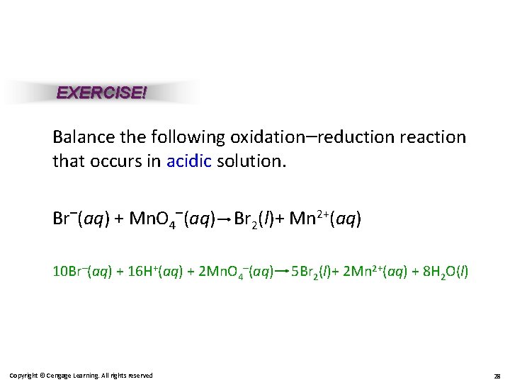 EXERCISE! Balance the following oxidation–reduction reaction that occurs in acidic solution. Br–(aq) + Mn.