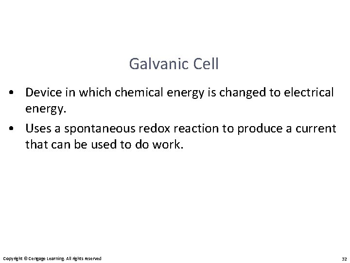 Galvanic Cell • Device in which chemical energy is changed to electrical energy. •