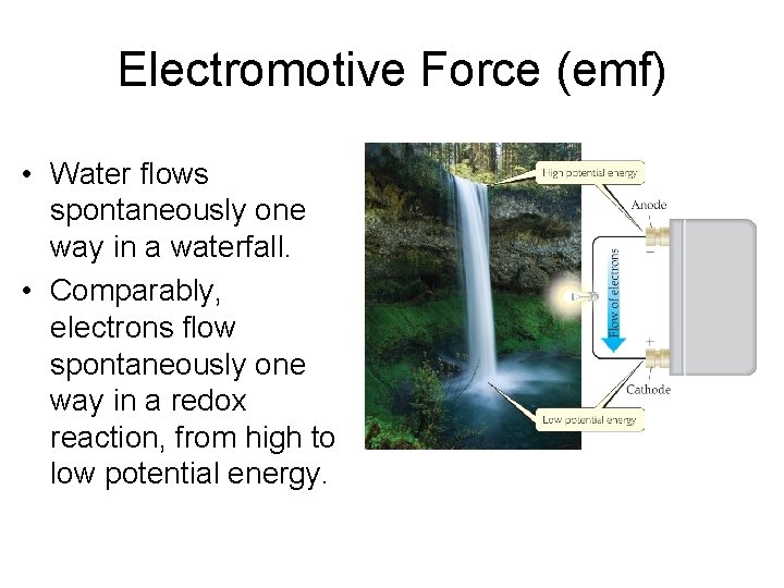 Electromotive Force (emf) • Water flows spontaneously one way in a waterfall. • Comparably,