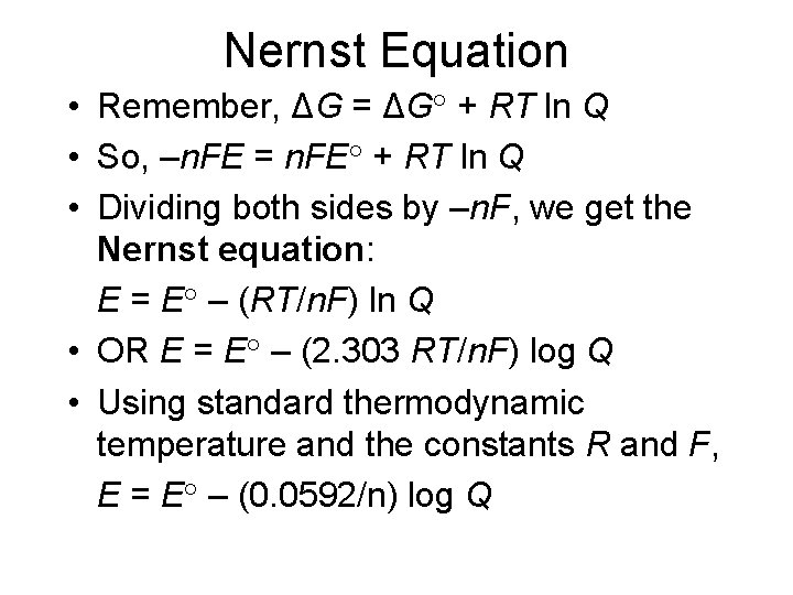 Nernst Equation • Remember, ΔG = ΔG° + RT ln Q • So, –n.