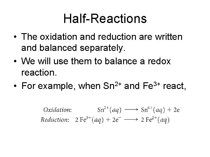 Half-Reactions • The oxidation and reduction are written and balanced separately. • We will