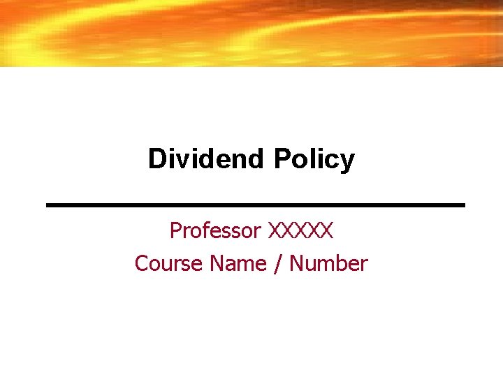 Dividend Policy Professor XXXXX Course Name / Number 