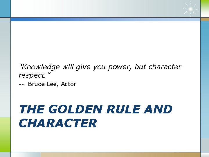 “Knowledge will give you power, but character respect. ” -- Bruce Lee, Actor THE