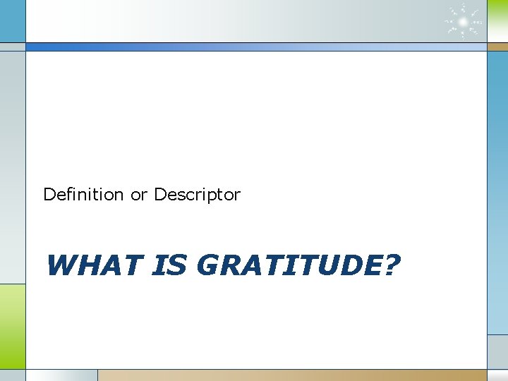 Definition or Descriptor WHAT IS GRATITUDE? 