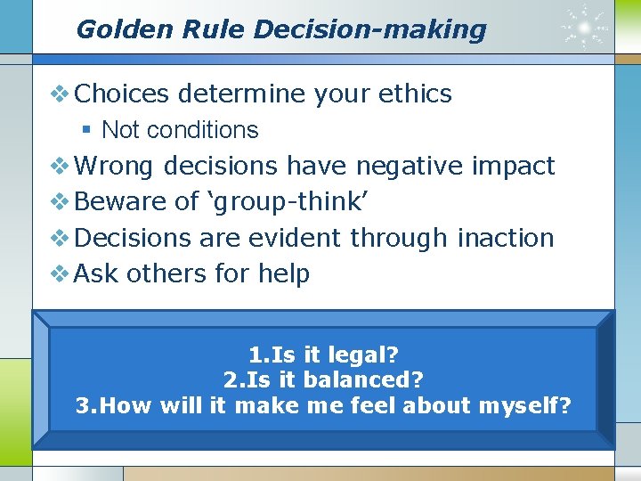 Golden Rule Decision-making v Choices determine your ethics § Not conditions v Wrong decisions