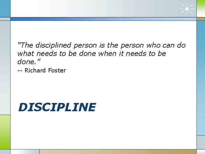“The disciplined person is the person who can do what needs to be done