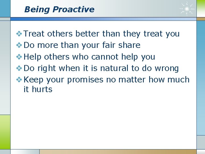 Being Proactive v Treat others better than they treat you v Do more than