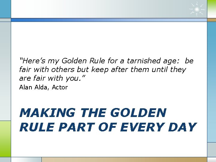 “Here’s my Golden Rule for a tarnished age: be fair with others but keep