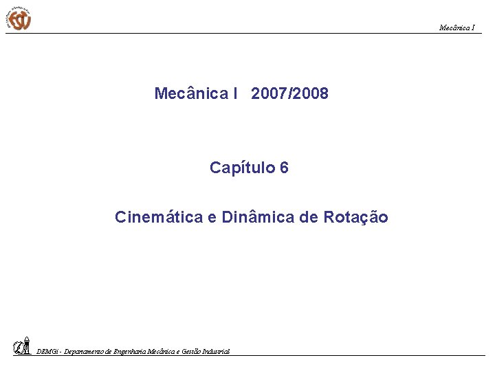 Mecânica I 2007/2008 Capítulo 6 Cinemática e Dinâmica de Rotação DEMGi - Departamento de