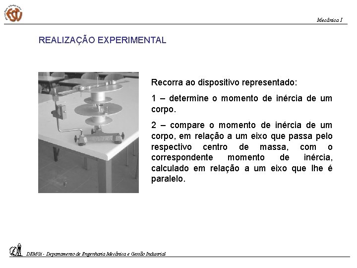 Mecânica I REALIZAÇÃO EXPERIMENTAL Recorra ao dispositivo representado: 1 – determine o momento de