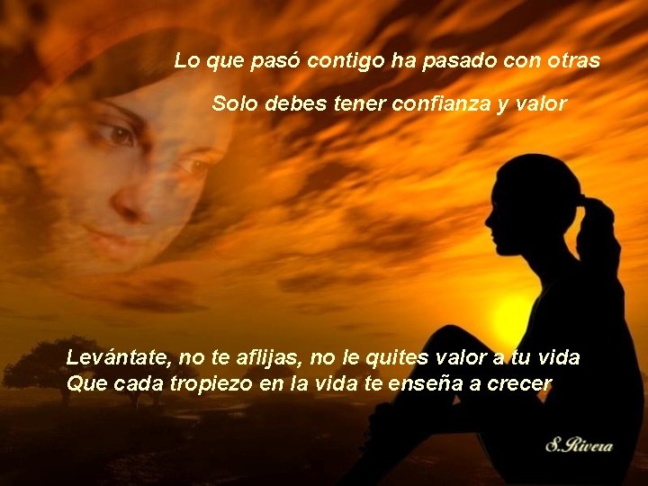 Lo que pasó contigo ha pasado con otras Solo debes tener confianza y valor Lo que pasó contigo ha pasado con otras Solo debes tener confianza y valor