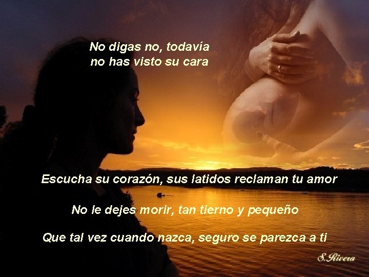 No digas no, todavía no has visto su cara Escucha su corazón, sus latidos No digas no, todavía no has visto su cara Escucha su corazón, sus latidos