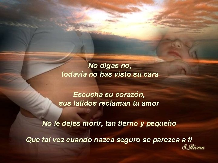 No digas no, todavía no has visto su cara Escucha su corazón, sus latidos No digas no, todavía no has visto su cara Escucha su corazón, sus latidos