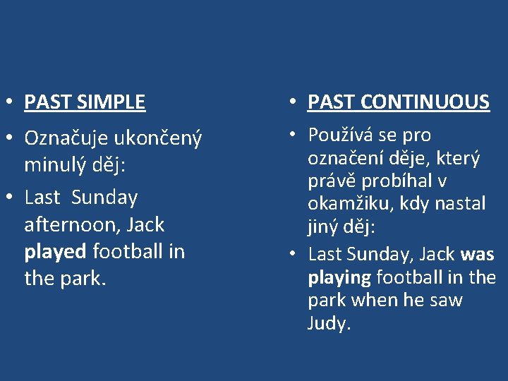  • PAST SIMPLE • PAST CONTINUOUS • Označuje ukončený minulý děj: • Last