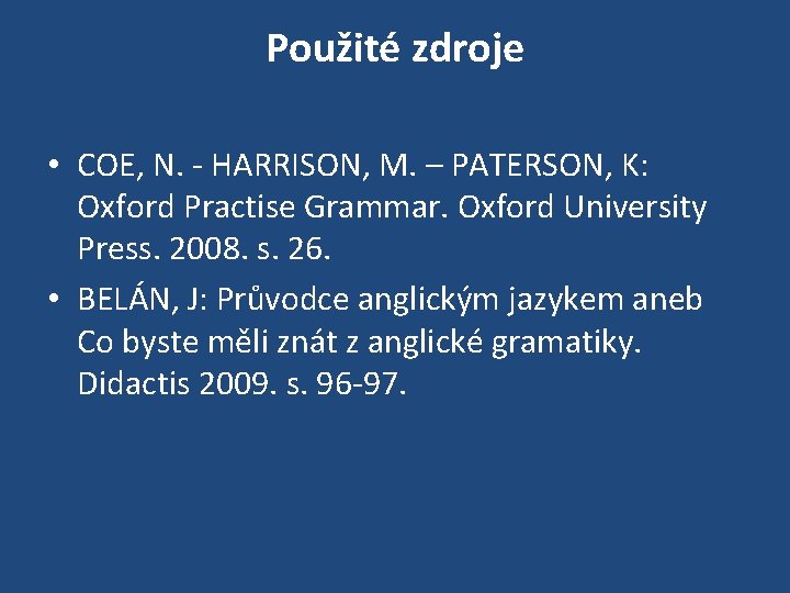 Použité zdroje • COE, N. - HARRISON, M. – PATERSON, K: Oxford Practise Grammar.