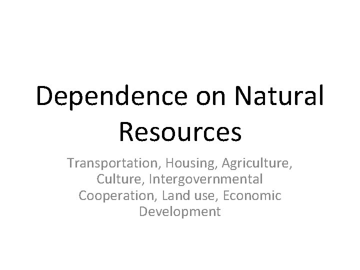 Dependence on Natural Resources Transportation, Housing, Agriculture, Culture, Intergovernmental Cooperation, Land use, Economic Development